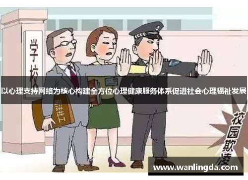 以心理支持网络为核心构建全方位心理健康服务体系促进社会心理福祉发展