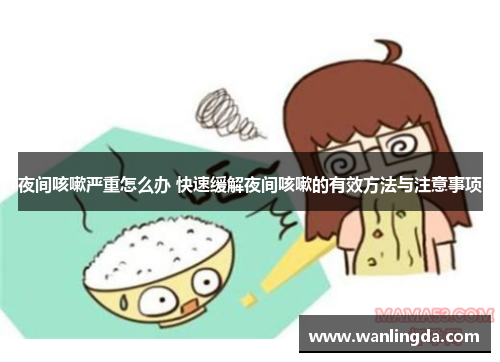 夜间咳嗽严重怎么办 快速缓解夜间咳嗽的有效方法与注意事项
